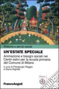 Un'estate speciale. Animazione e bisogni sociali nei Centri estivi per la scuola primaria del comune di Milano libro di Reggio P. (cur.); Righetti E. (cur.)