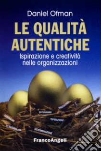 Le qualità autentiche. Ispirazione e creatività nelle organizzazioni libro di Ofman Daniel