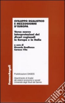 Sviluppo dualistico e mezzogiorni d'Europa. Verso nuove interpretazioni dei divari regionali in Europa e in Italia libro di Realfonzo R. (cur.); Vita C. (cur.)