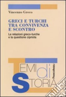 Greci e turchi tra convivenza e scontro. Le relazioni greco-turche e la questione cipriota libro di Greco Vincenzo