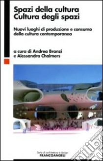 Spazi della cultura, cultura degli spazi. Nuovi luoghi di produzione e consumo della cultura contemporanea libro di Branzi A. (cur.); Chalmers A. (cur.)