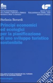 Principi economici ed ecologici per la pianificazione di uno sviluppo turistico sostenibile libro di Berarsi Stefania