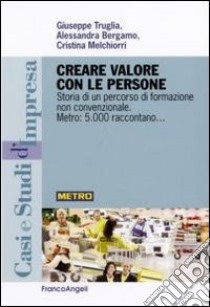 Creare valore con le persone. Storia di un percorso di formazione non convenzionale. Metro: 5.000 raccontano libro di Truglia Giuseppe; Bergamo Alessandra; Melchiorri Cristina