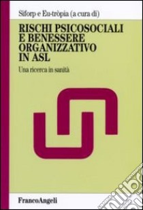 Rischi psicosociali e benessere organizzativo in Asl. Una ricerca in sanità libro di Siforp (cur.); Eu-tròpia (cur.)