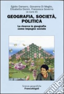 Geografia, società, politica. La ricerca in geografia come impegno sociale libro