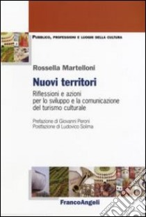 Nuovi territori. Riflessioni e azioni per lo sviluppo e la comunicazione del turismo culturale libro di Martelloni Rossella