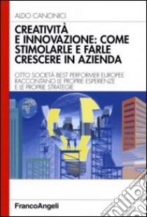 Creatività e innovazione: come stimolarle e farle crescere in azienda libro di Canonici Aldo