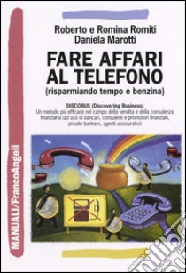 Fare affari al telefono (risparmiando tempo e benzina) libro di Romiti Roberto; Romiti Romina; Marotti Daniela