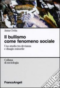 Il bullismo come fenomeno sociale. Uno studio tra devianza e disagio minorile libro di Civita Anna