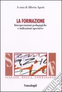 La formazione. Interpretazioni pedagogiche e indicazioni operative libro di Agosti A. (cur.)