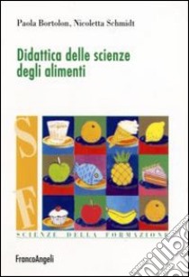 Didattica delle scienze degli alimenti libro di Bortolon Paola; Schmidt Nicoletta