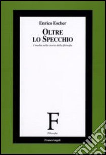 Oltre lo specchio. I media nella storia della filosofia libro di Escher Enrico