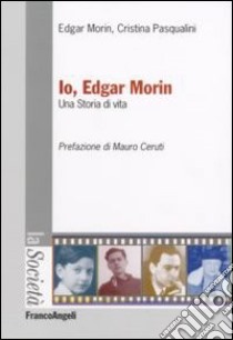 Io, Edgar Morin. Una storia di vita libro di Morin Edgar; Pasqualini Cristina