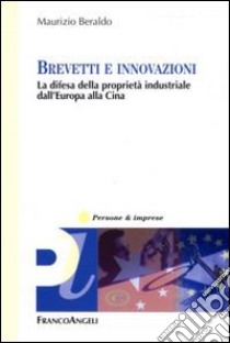 Brevetti e innovazioni. La difesa della proprietà industriale dall'Europa alla Cina libro di Beraldo Maurizio