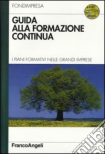 Guida alla formazione continua. I piani formativi nelle grandi imprese. Con CD-ROM libro di Fondimpresa (cur.)