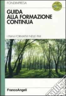 Guida alla formazione continua. I piani formativi nelle Pmi. Con CD-ROM libro di Fondimpresa (cur.)