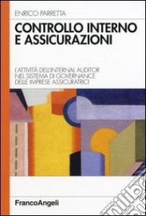 Controllo interno e assicurazioni. L'attività dell'internal auditor nel sistema di governance delle imprese assicuratrici libro di Parretta Enrico