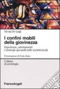 I confini mobili della giovinezza. Esperienze, orientamenti e strategie giovanili nelle società globali libro di De Luigi Nicola