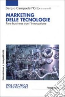 Marketing delle tecnologie. Fare business con l'innovazione libro di Campodall'Orto S. (cur.)