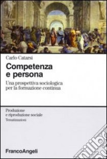 Competenza e persona. Una prospettiva sociologica per la formazione continua libro di Catarsi Carlo