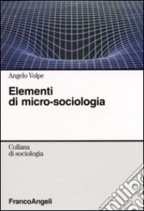 Elementi di micro-sociologia libro di Volpe Angelo