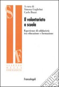 Il volontariato a scuola. Esperienze di solidarietà tra educazione e formazione libro di Buzzi C. (cur.); Guglielmi S. (cur.)