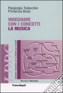 Insegnare con i concetti la musica libro di Todeschini Piergiorgio; Bosio Primarosa