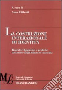 La costruzione internazionale di identità. Repertori linguistici e pratiche discorsive degli italiani in Australia libro di Ciliberti A. (cur.)