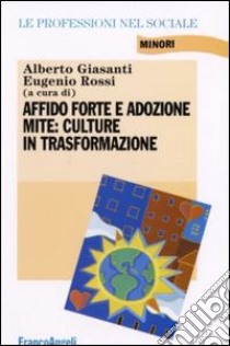 Affido forte e adozione mite: culture in trasformazione libro di Giasanti A. (cur.); Rossi E. (cur.)