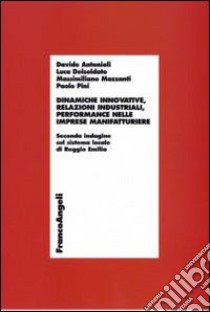 Dinamiche innovative, relazioni industriali, performance nelle imprese manifatturiere. Seconda indagine sul sistema locale di Reggio Emilia libro di Antonioli Davide; Delsoldato Luca; Mazzanti Massimiliano