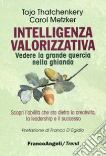 Intelligenza valorizzativa. Vedere la grande quercia nella ghianda libro di Thatchenkery Tojo J.; Metzker Carol