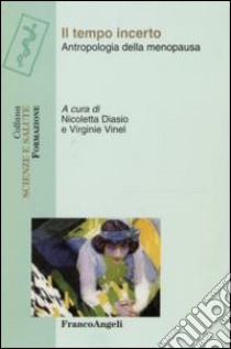 Il tempo incerto. Antropologia della menopausa libro di Diasio N. (cur.); Vinel V. (cur.)