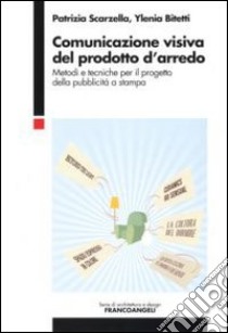 Comunicazione visiva del prodotto d'arredo. Metodi e tecniche per il progetto della pubblicità a stampa libro di Scarzella Patrizia; Bitetti Ylenia