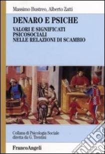 Denaro e psiche. Valori e significati psicosociali nelle relazioni di scambio libro di Bustreo Massimo; Zatti Alberto