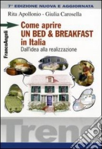 Come aprire un bed & breakfast in Italia. Dall'idea alla realizzazione libro di Apollonio Rita - Carosella Giulia