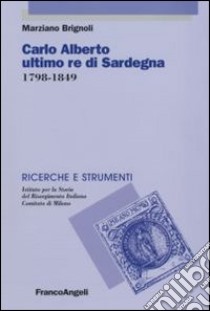 Carlo Alberto ultimo re di Sardegna 1798-1849 libro di Brignoli Marziano