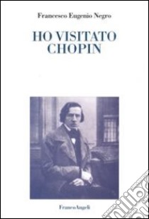 Ho visitato Chopin libro di Negro Francesco E.