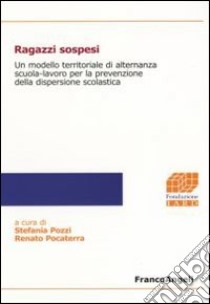 Ragazzi sospesi. Un modello territoriale di alternanza scuola-lavoro per la prevenzione della dispersione scolastica libro di Pozzi S. (cur.); Pocaterra R. (cur.)