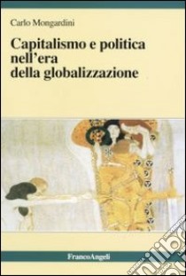 Capitalismo e politica nell'era della globalizzazione libro di Mongardini Carlo