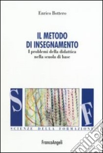 Il metodo d'insegnamento. I problemi della didattica nella scuola di base libro di Bottero Enrico