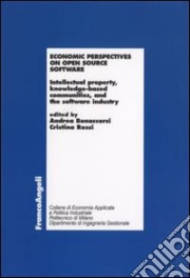 Economic perspectives on open source software. Intellectual property, knowledge-based communities, and the software industry libro di Bonaccorsi A. (cur.); Rossi C. (cur.)