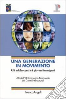 Una generazione in movimento. Gli adolescenti e i giovani immigrati. Atti del Convegno (Reggio Emilia, 20-21 ottobre 2005) libro di Cacciavillani G. (cur.); Leonardi E. (cur.)