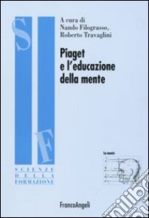 Piaget e l'educazione della mente libro di Filograsso N. (cur.); Travaglini R. (cur.)