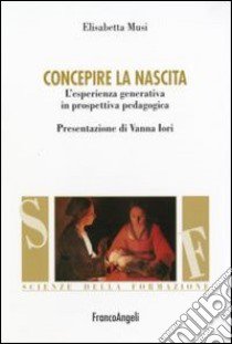 Concepire la nascita. L'esperienza generativa in prospettiva pedagogica libro di Musi Elisabetta