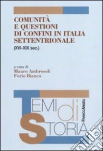 Comunità e questioni di confini in Italia settentrionale (XVI-XIX sec.) libro di Ambrosoli M. (cur.); Bianco F. (cur.)