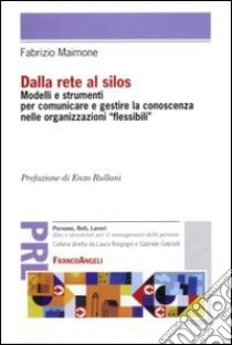 Dalla rete al silos. Modelli e strumenti per comunicare e gestire la conoscenza nelle organizzazioni flessibili libro di Maimone Fabrizio