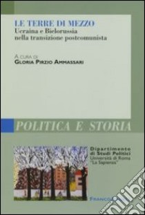 Le terre di mezzo. Ucraina e Bielorussia nella transizione postcomunista libro di Pirzio Ammassari G. (cur.)