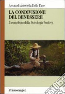 La condivisione del benessere. Il contributo della psicologia positiva libro di Delle Fave A. (cur.)