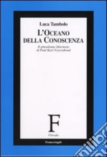 L'oceano della conoscenza. Il pluralismo libertario di Paul Karl Feyerabend libro di Tambolo Luca