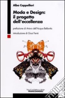 Moda e design: il progetto dell'eccellenza libro di Cappellieri Alba